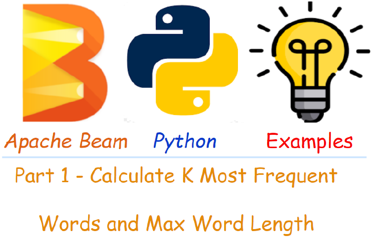 Apache Beam Python Examples - Part 1 Calculate K Most Frequent Words and Max Word Length