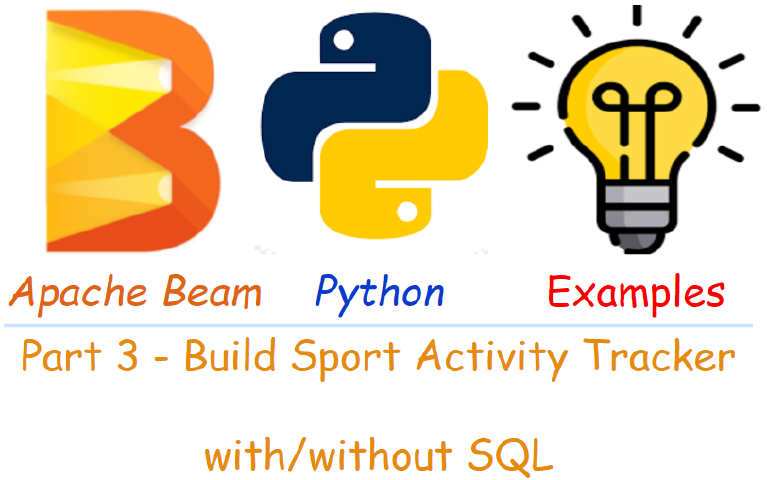 Apache Beam Python Examples - Part 3 Build Sport Activity Tracker with/without SQL