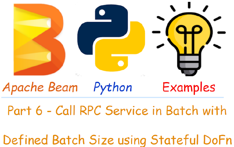 Apache Beam Python Examples - Part 6 Call RPC Service in Batch with Defined Batch Size using Stateful DoFn